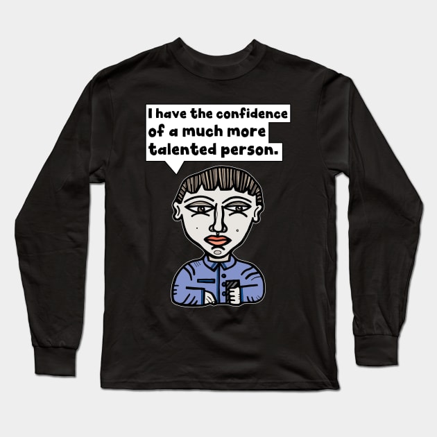 "I have the confidence of a much more talented person." Long Sleeve T-Shirt by The BuddaKats
