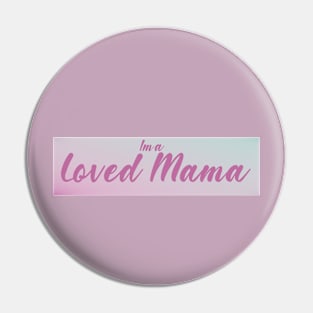 I'm A Loved Mama Pin