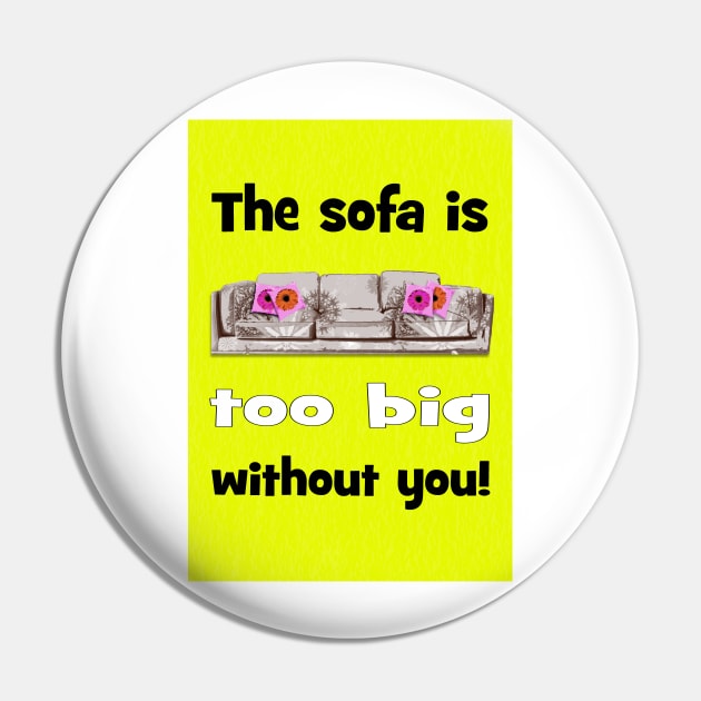 Sofa is too big without you! Valentines Pin by Happyoninside