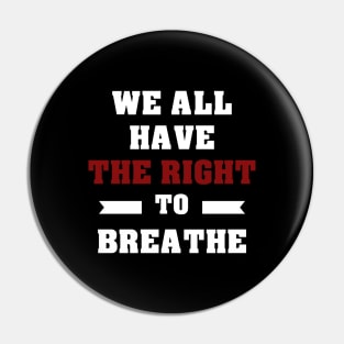 WE ALL HAVE THE RIGHT TO BREATHE - I CAN'T BREATHE Pin