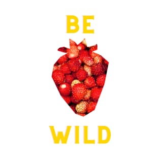 Be Wild - Strawberry Design T-Shirt