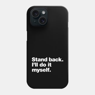 Stand back. I'll do it myself. Phone Case