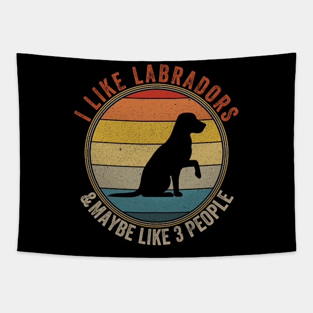 I Like LABRADORS Dogs And Maybe 3 People Tapestry by Attia17