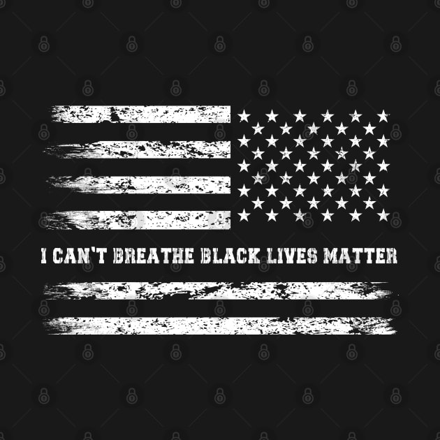 I CAN'T BREATHE BLACK LIVES MATTER, AMERICAN FLAG by heart teeshirt