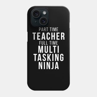 Part Time Teacher Full Time Multi Tasking Ninja School Professor Funny Quote Phone Case
