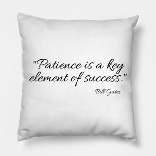 "Patience is a key element of success." Bill Gates Pillow