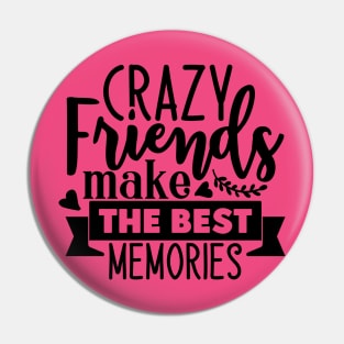 Crazy Friends make the best memories Pin