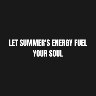 Let Summer's Energy Fuel Your Soul T-Shirt