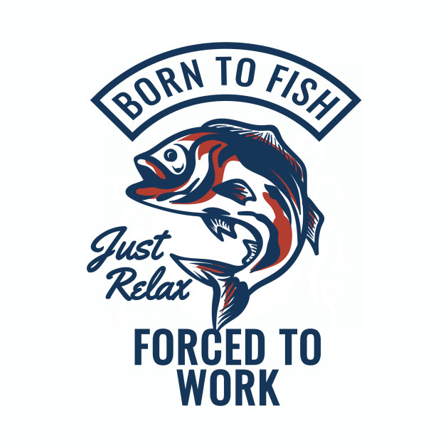 born to fish just relax forced to work fishing mug teepublic teepublic