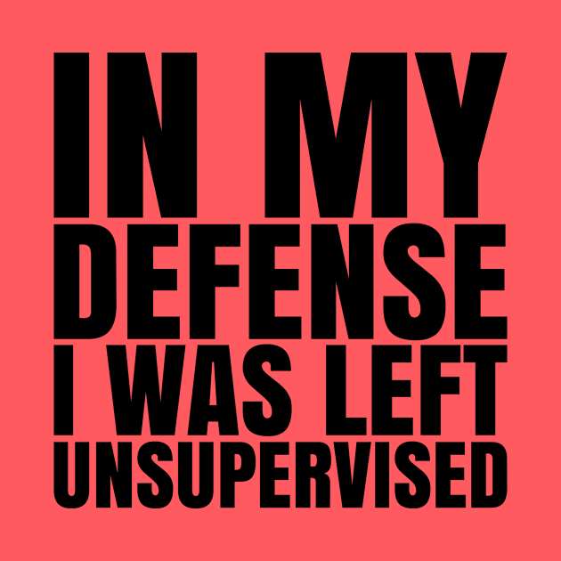 I Was Left Unsupervised - Black Text by CrazyShirtLady