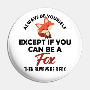 Fox - Always be yourself except if you can be a fox Pin