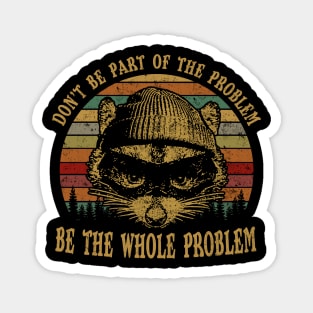 Don't Be Part Of the Problem Be The Whole Problem Funny Saying Magnet