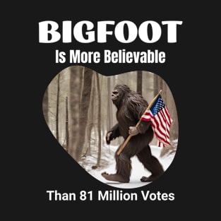 Bigfoot - More Believable Than 81 Million Votes - Funny - Political - FJB - Anti-Liberal - T-Shirt