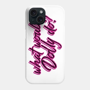 What would Dolly Do? Phone Case