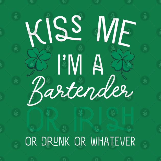Funny Kiss Me I'm A Bartender Or Irish Or Drunk Or Whatever by kevenwal