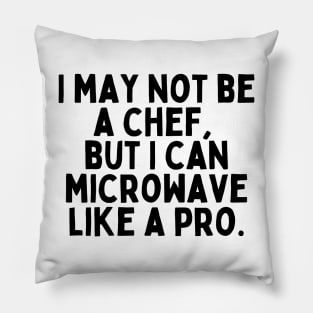 I may not be a chef, but I can microwave like a pro. Pillow