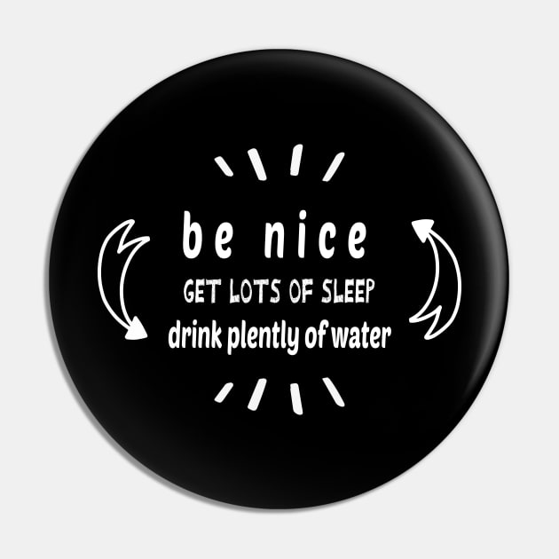 Be Nice Get Lots Of Sleep  Drink Plenty Of Water Pin by wiixyou