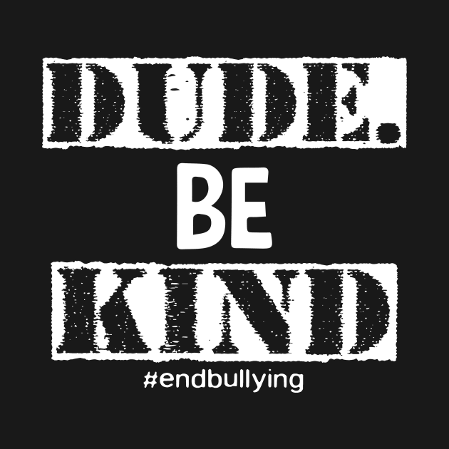 Dude Be Kind Choose Kind Anti Bullying Movement by EduardjoxgJoxgkozlov