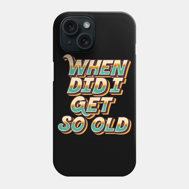 When Did I Get So Old? Phone Case by thingsandthings