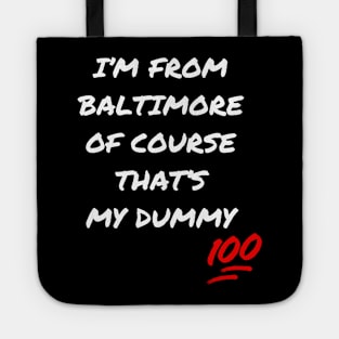 I'M FROM BALTIMORE OF COURSE THAT'S MY DUMMY DESIGN Tote