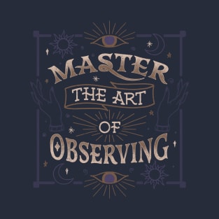 Master The Art Of Observing by Tobe Fonseca T-Shirt