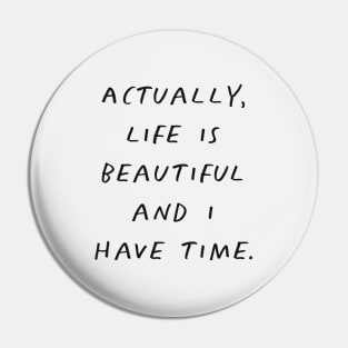 Actually Life is Beautiful and I Have Time Grey Pin