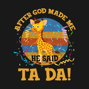 After God Made Me He Said Tada Giraffe T-Shirt