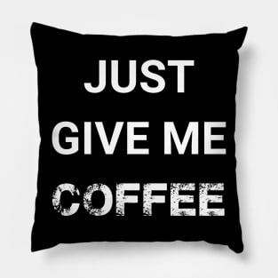 Just Give Me Coffee Pillow