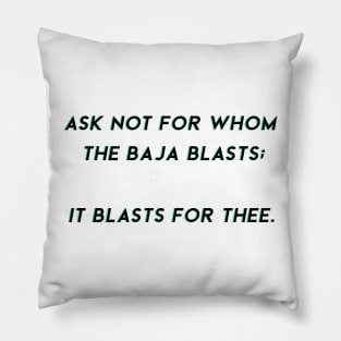 ask not for whom the baja blasts Pillow