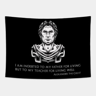 Alexander The Great - I am indebted to my father for living, but to my teacher for living well Tapestry