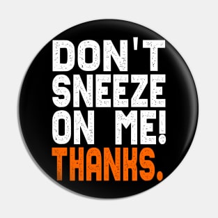 Don't Sneeze On Me Thanks. funny quote virus gift Pin