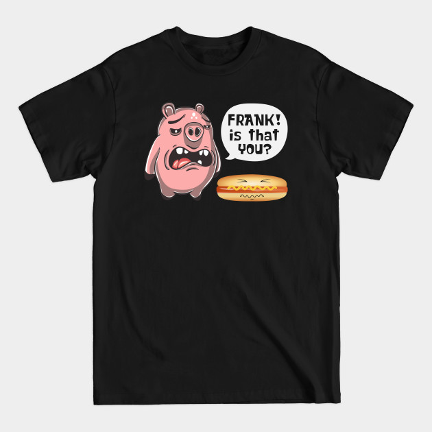 Disover Is That You Frank Pig And Hot Dog - Hot Dog - T-Shirt