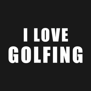 I love Golfing - Golf Gift T-Shirt