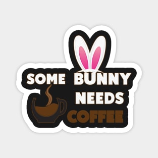 Some Bunny Needs Coffee Magnet