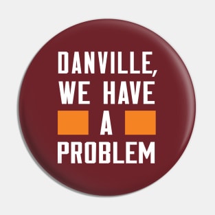 Danville - We Have A Problem Pin