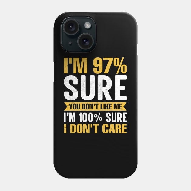 I'm 97% Sure You Don't Like Me I'm 100% Sure I Don't Care funny sarcastic Phone Case by TheDesignDepot