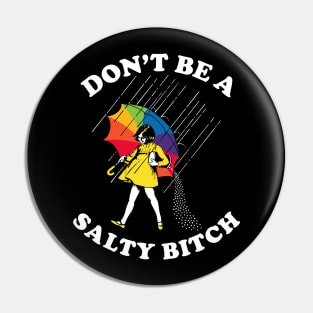 Don’t Be A Salty Bitch -  Rainbow Umbrella Pin