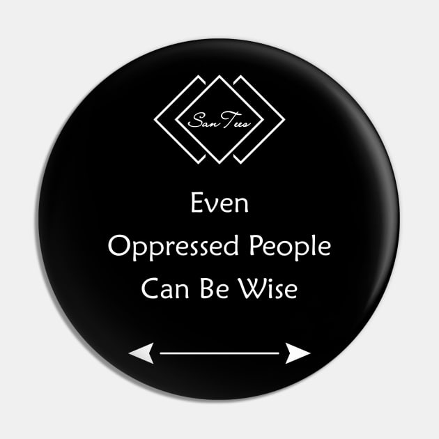 Even Oppressed People Can Be Wise Pin by SanTees