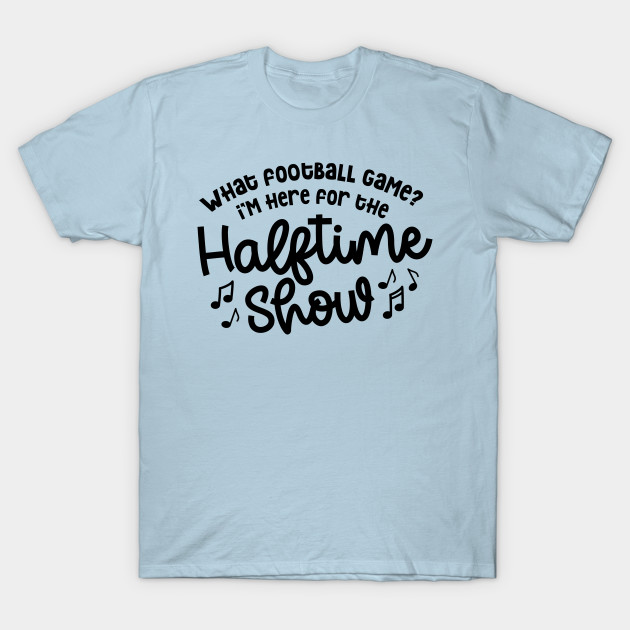 Disover What Football Game I’m Here For The Halftime Show Marching Band Mom Cute Funny - Marching Band Mom - T-Shirt