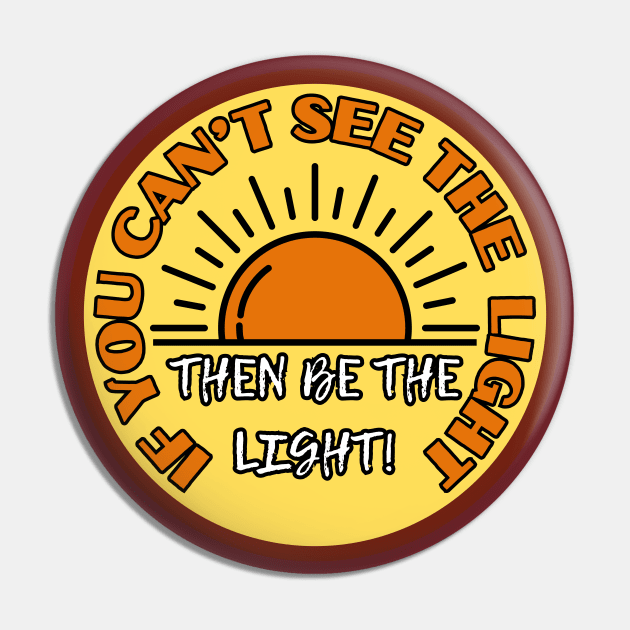 Good Positive Vibes If you can't see the light then be the light Pin by Shean Fritts 