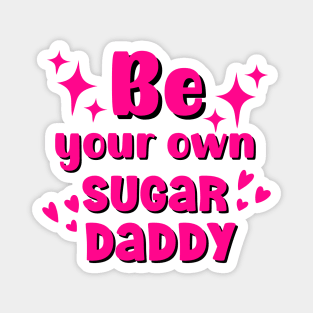 Be your own sugar daddy motivational quote Magnet