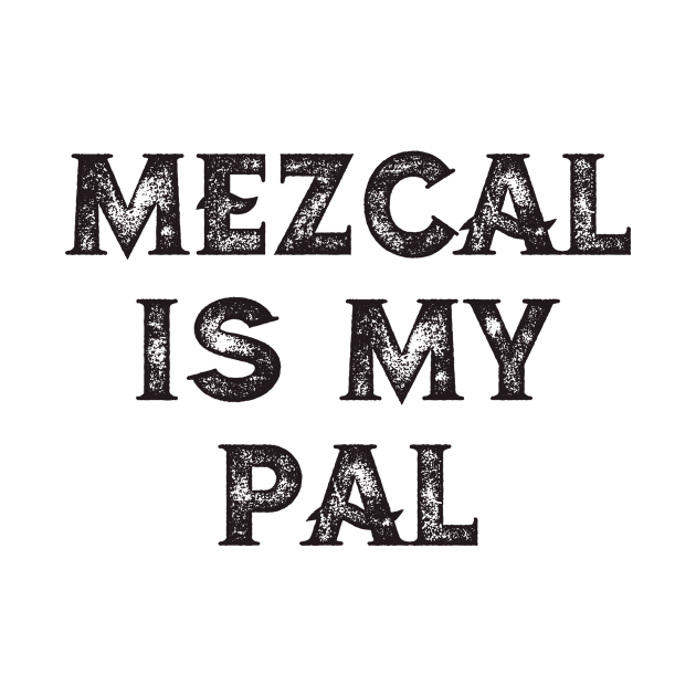 Mezcal Is My Pal by teevisionshop