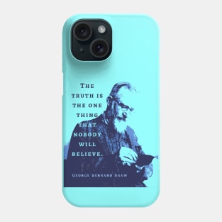 George Bernard Shaw portrait and quote: “The truth is the one thing that nobody will believe.” Phone Case