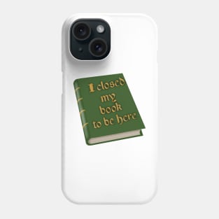 I closed my book to be here Phone Case