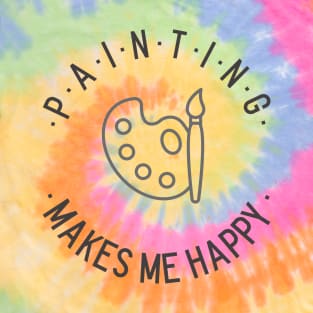 Painting makes me happy! T-Shirt