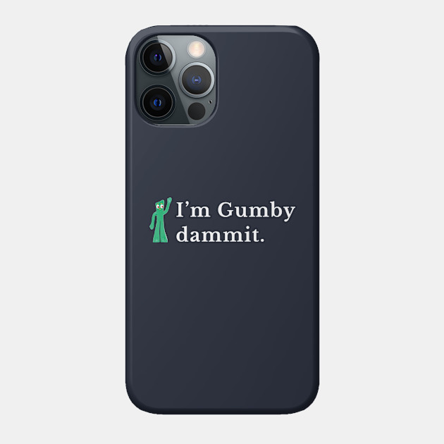 I'm gumby dammit - Gumby - Phone Case