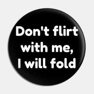 don't flirt with me i will fold Pin