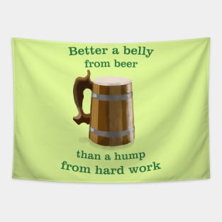 Better a belly from beer, than a hump from hard work Tapestry