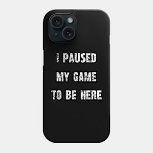 "I Paused My Game To Be Here" - Gamer's Statement Shirt Phone Case