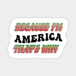 BECAUSE I AM AMERICA - THAT'S WHY Magnet